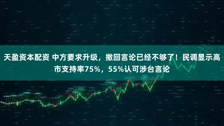 天盈资本配资 中方要求升级，撤回言论已经不够了！民调显示高市支持率75%，55%认可涉台言论